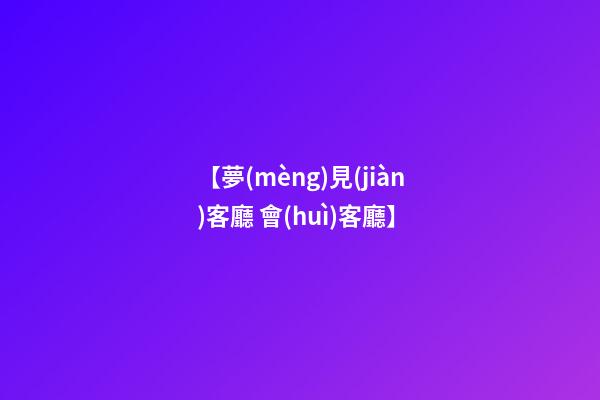 【夢(mèng)見(jiàn)客廳 會(huì)客廳】